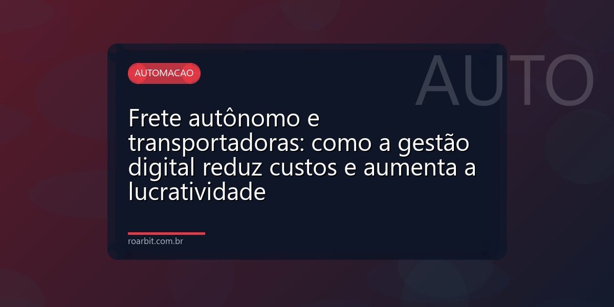 Frete autônomo e transportadoras: como a gestão digital reduz custos e aumenta a lucratividade