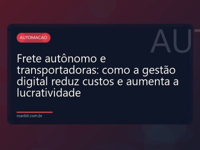 Frete autônomo e transportadoras: como a gestão digital reduz custos e aumenta a lucratividade