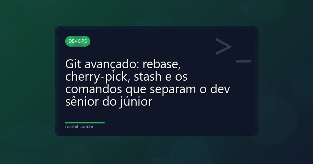 Git avançado: rebase, cherry-pick, stash e os comandos que separam o dev sênior do júnior