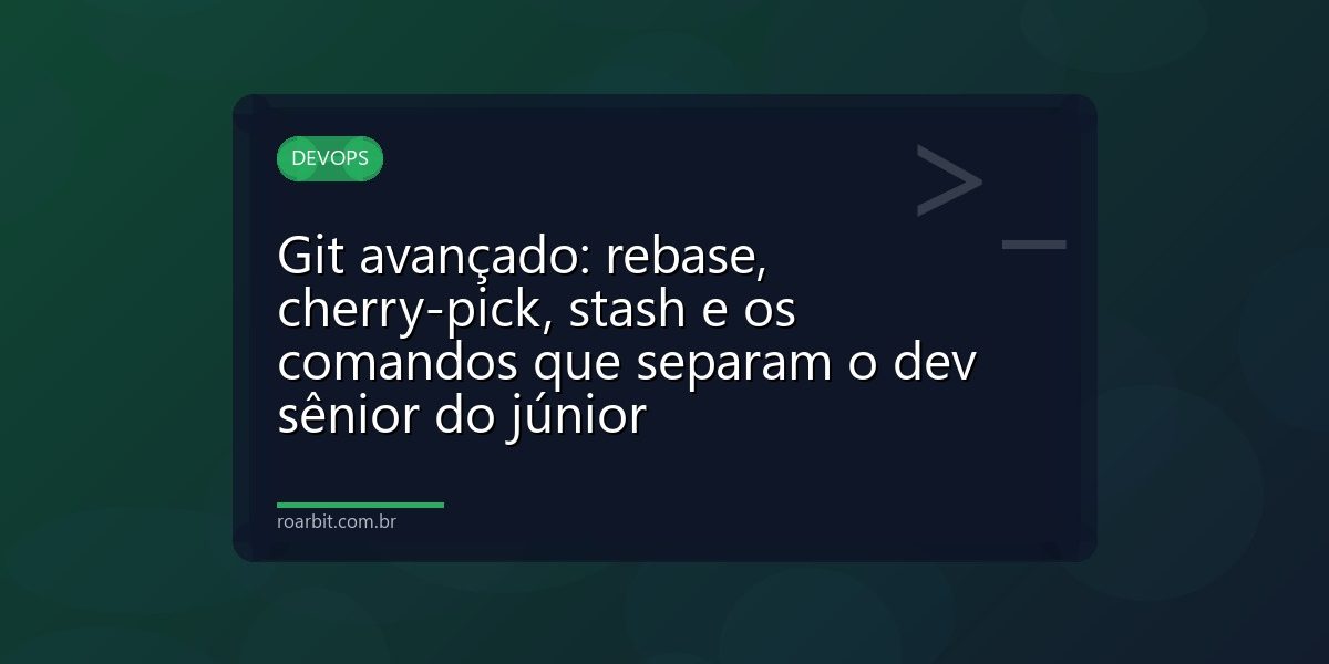 Git avançado: rebase, cherry-pick, stash e os comandos que separam o dev sênior do júnior