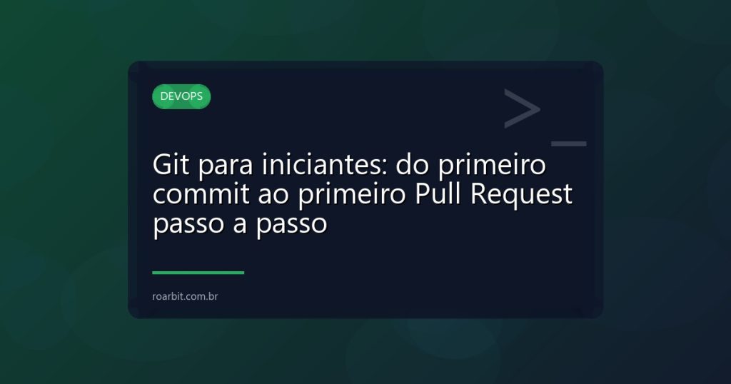 Git para iniciantes: do primeiro commit ao primeiro Pull Request passo a passo