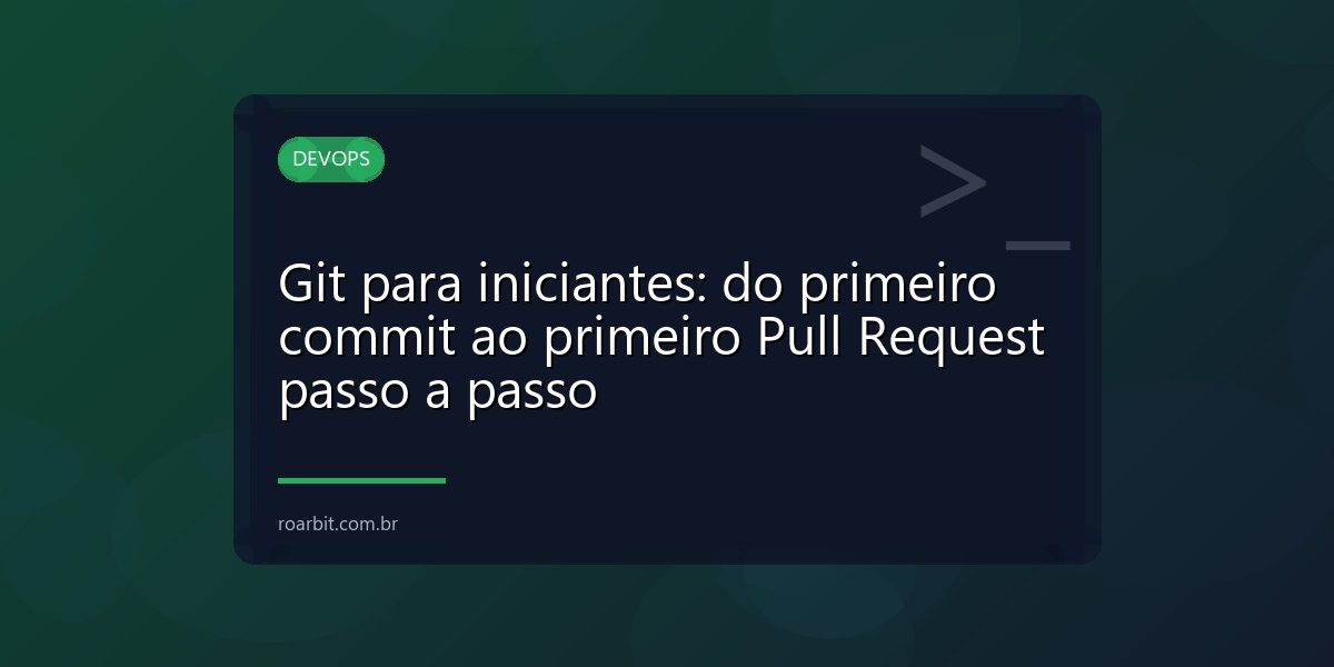 Git para iniciantes: do primeiro commit ao primeiro Pull Request passo a passo