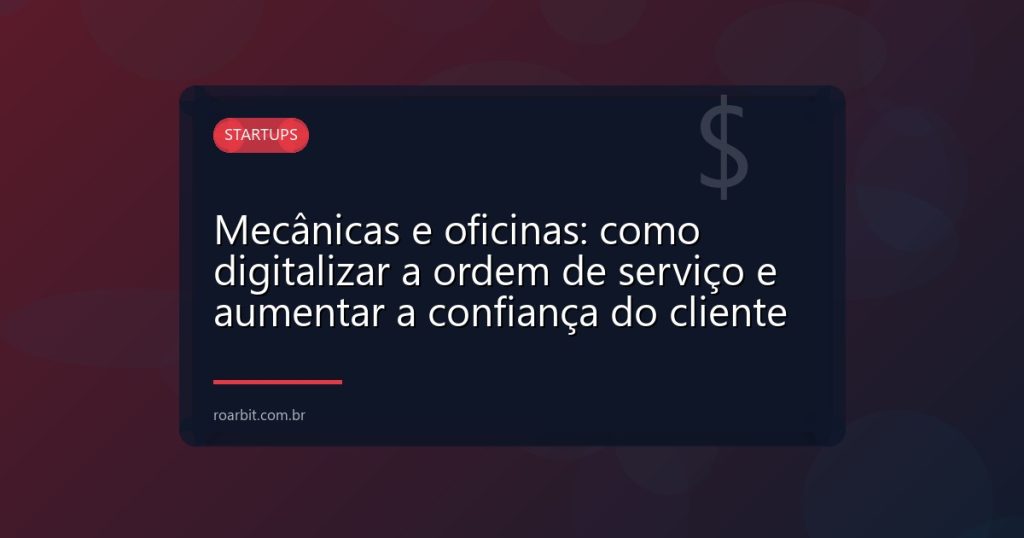 Mecânicas e oficinas: como digitalizar a ordem de serviço e aumentar a confiança do cliente