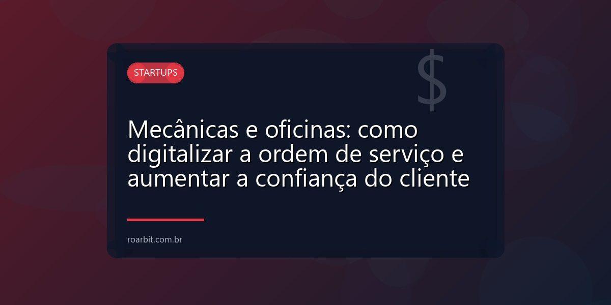 Mecânicas e oficinas: como digitalizar a ordem de serviço e aumentar a confiança do cliente