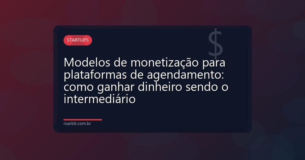 Modelos de monetização para plataformas de agendamento: como ganhar dinheiro sendo o intermediário