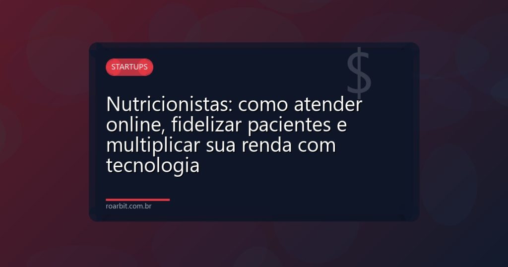 Nutricionistas: como atender online, fidelizar pacientes e multiplicar sua renda com tecnologia