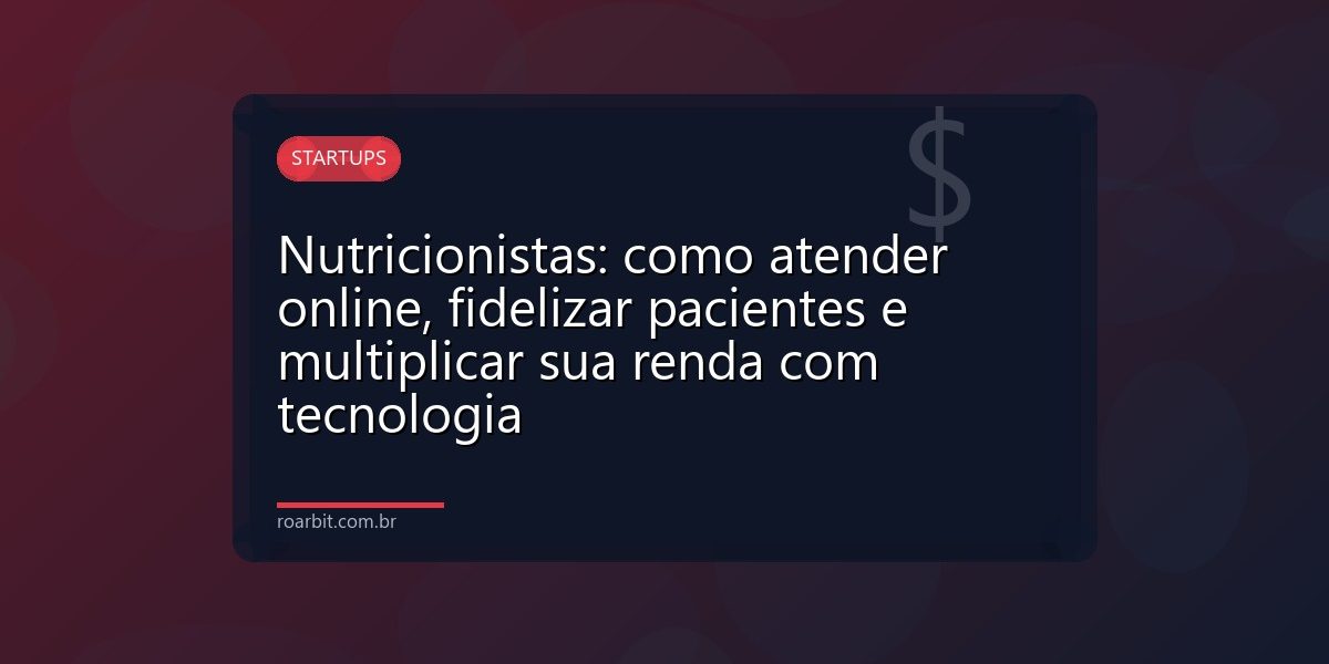 Nutricionistas: como atender online, fidelizar pacientes e multiplicar sua renda com tecnologia
