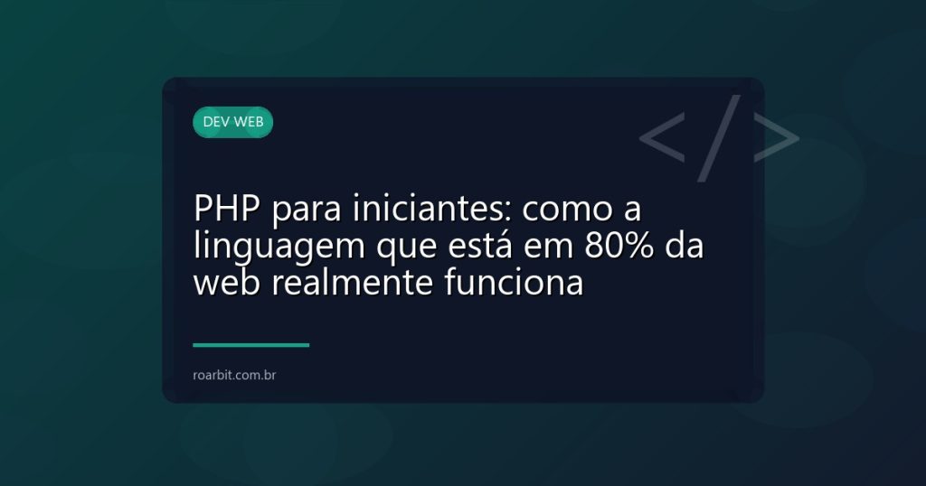 PHP para iniciantes: como a linguagem que está em 80% da web realmente funciona