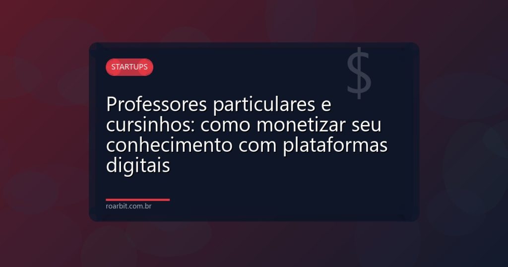 Professores particulares e cursinhos: como monetizar seu conhecimento com plataformas digitais