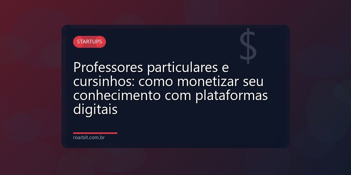Professores particulares e cursinhos: como monetizar seu conhecimento com plataformas digitais
