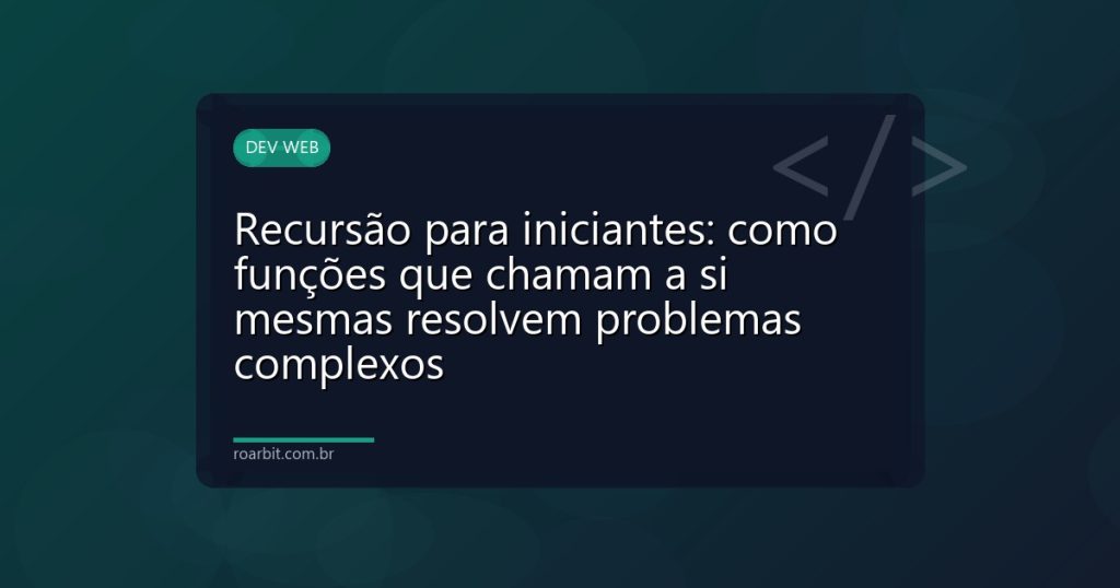 Recursão para iniciantes: como funções que chamam a si mesmas resolvem problemas complexos