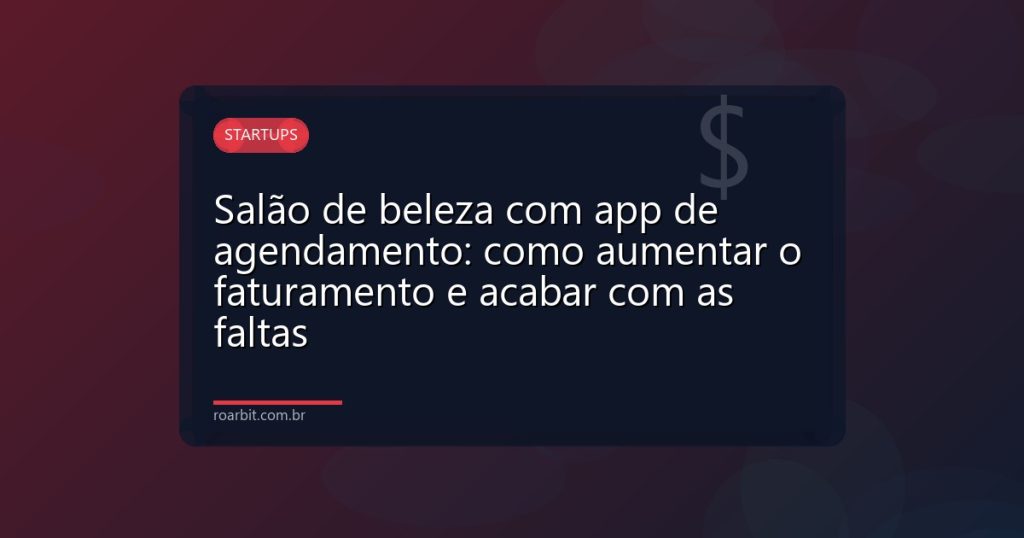 Salão de beleza com app de agendamento: como aumentar o faturamento e acabar com as faltas