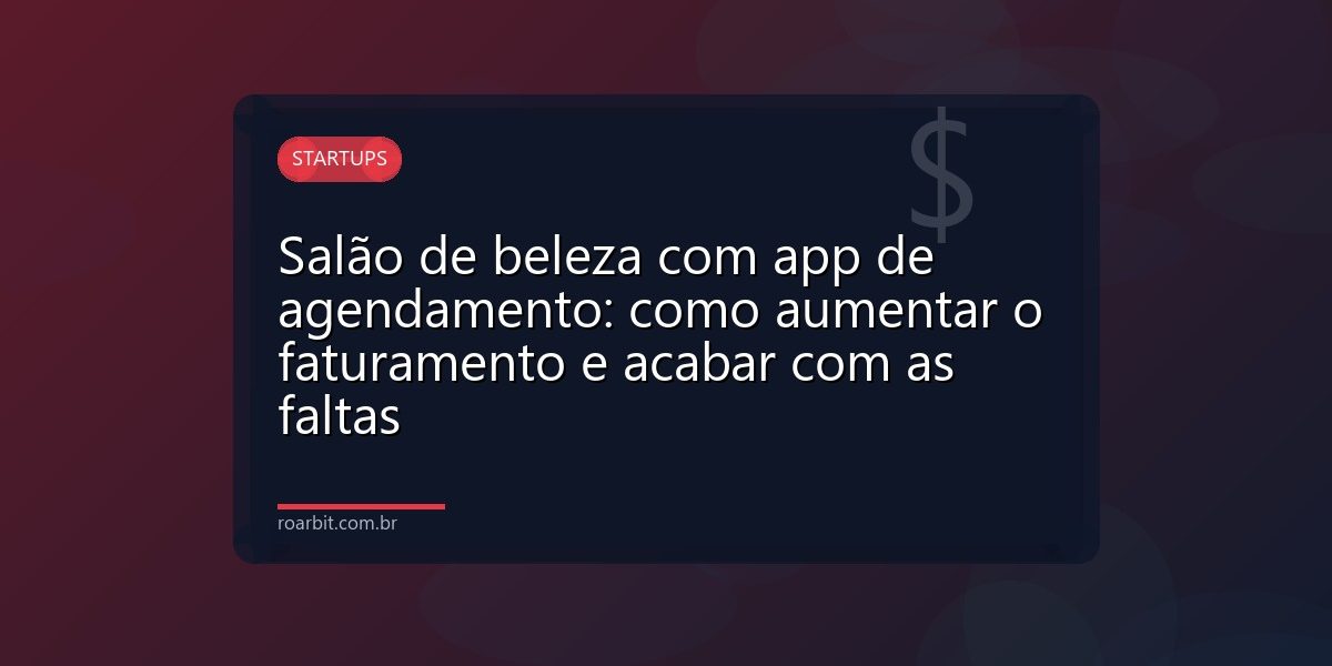 Salão de beleza com app de agendamento: como aumentar o faturamento e acabar com as faltas