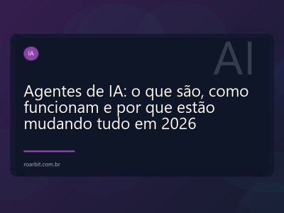 Agentes de IA: o que são, como funcionam e por que estão mudando tudo em 2026