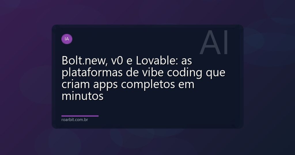 Bolt.new, v0 e Lovable: as plataformas de vibe coding que criam apps completos em minutos