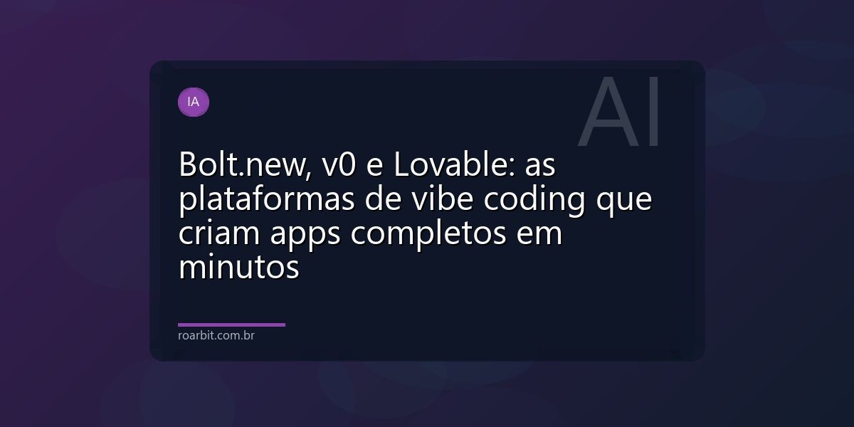 Bolt.new, v0 e Lovable: as plataformas de vibe coding que criam apps completos em minutos