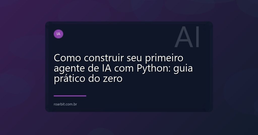 Como construir seu primeiro agente de IA com Python: guia prático do zero
