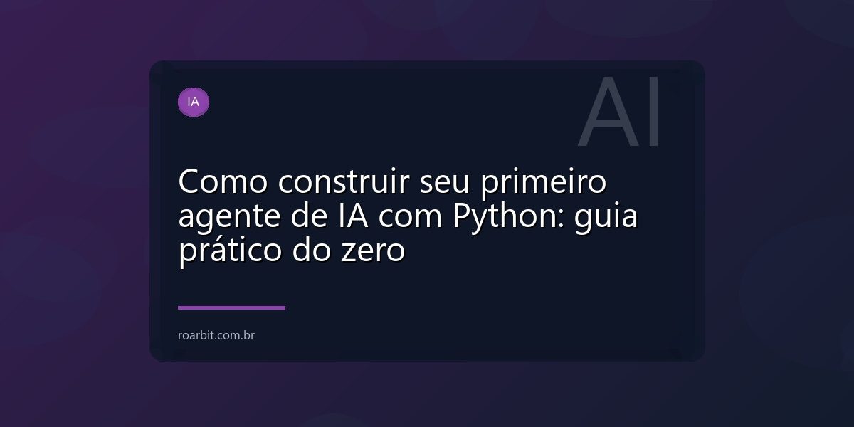 Como construir seu primeiro agente de IA com Python: guia prático do zero