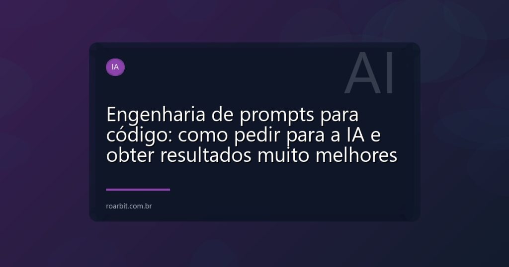 Engenharia de prompts para código: como pedir para a IA e obter resultados muito melhores
