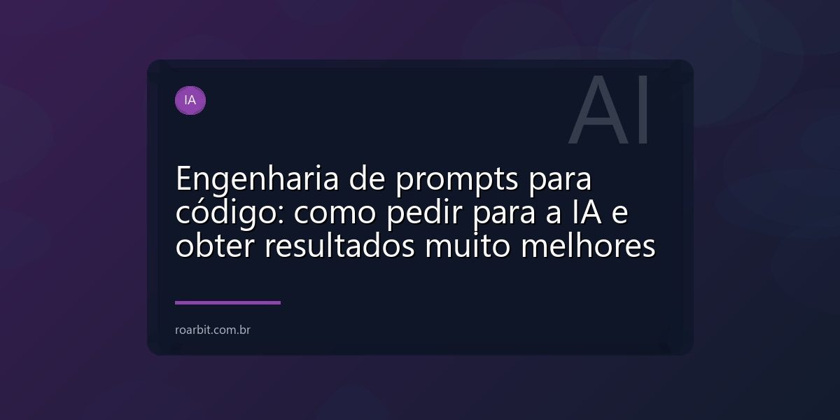 Engenharia de prompts para código: como pedir para a IA e obter resultados muito melhores