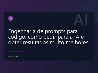 Engenharia de prompts para código: como pedir para a IA e obter resultados muito melhores
