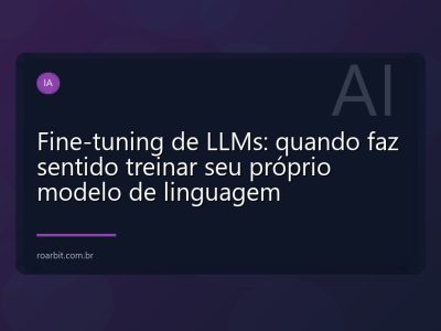Fine-tuning de LLMs: quando faz sentido treinar seu próprio modelo de linguagem