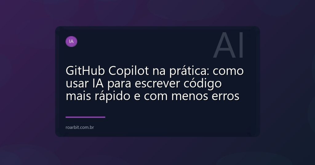 GitHub Copilot na prática: como usar IA para escrever código mais rápido e com menos erros