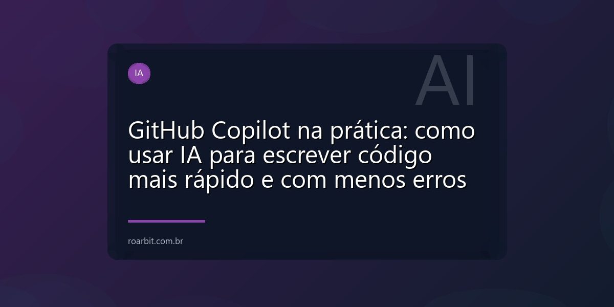 GitHub Copilot na prática: como usar IA para escrever código mais rápido e com menos erros