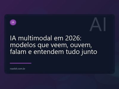 IA multimodal em 2026: modelos que veem, ouvem, falam e entendem tudo junto