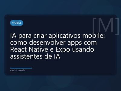 IA para criar aplicativos mobile: como desenvolver apps com React Native e Expo usando assistentes de IA