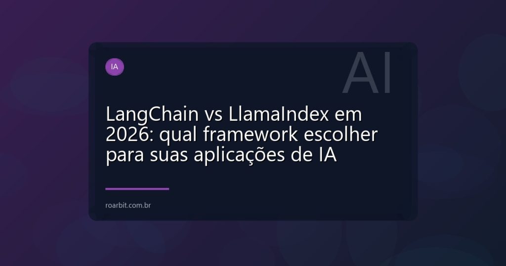 LangChain vs LlamaIndex em 2026: qual framework escolher para suas aplicações de IA