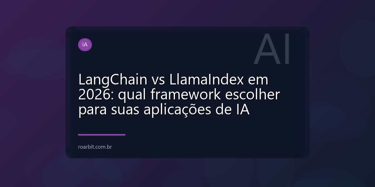 LangChain vs LlamaIndex em 2026: qual framework escolher para suas aplicações de IA