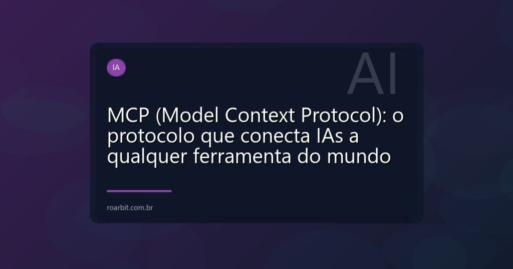 MCP (Model Context Protocol): o protocolo que conecta IAs a qualquer ferramenta do mundo