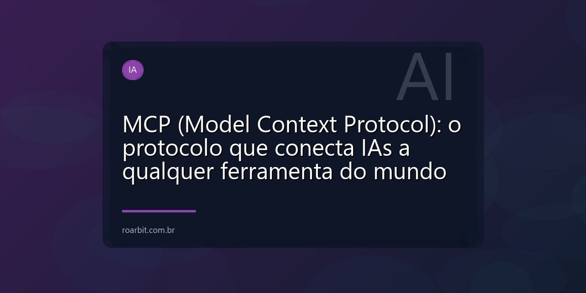 MCP (Model Context Protocol): o protocolo que conecta IAs a qualquer ferramenta do mundo