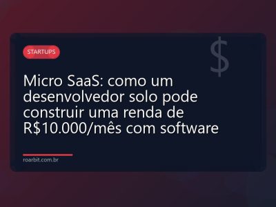 Micro SaaS: como um desenvolvedor solo pode construir uma renda de R$10.000/mês com software