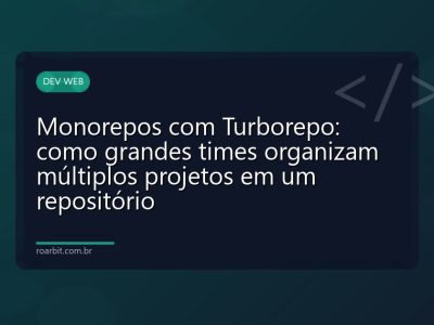 Monorepos com Turborepo: como grandes times organizam múltiplos projetos em um repositório