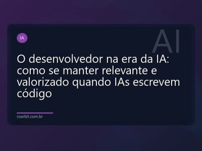 O desenvolvedor na era da IA: como se manter relevante e valorizado quando IAs escrevem código