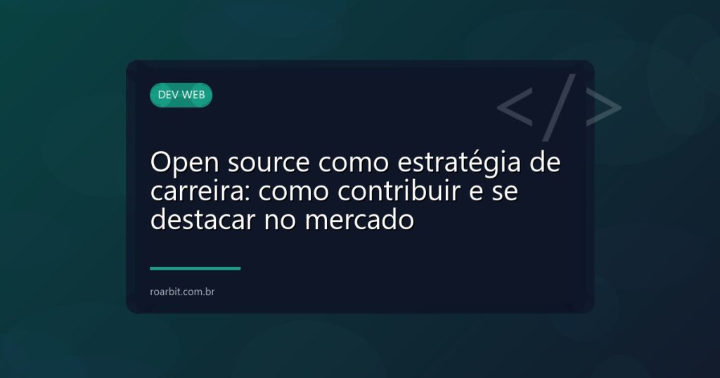 Open source como estratégia de carreira: como contribuir e se destacar no mercado