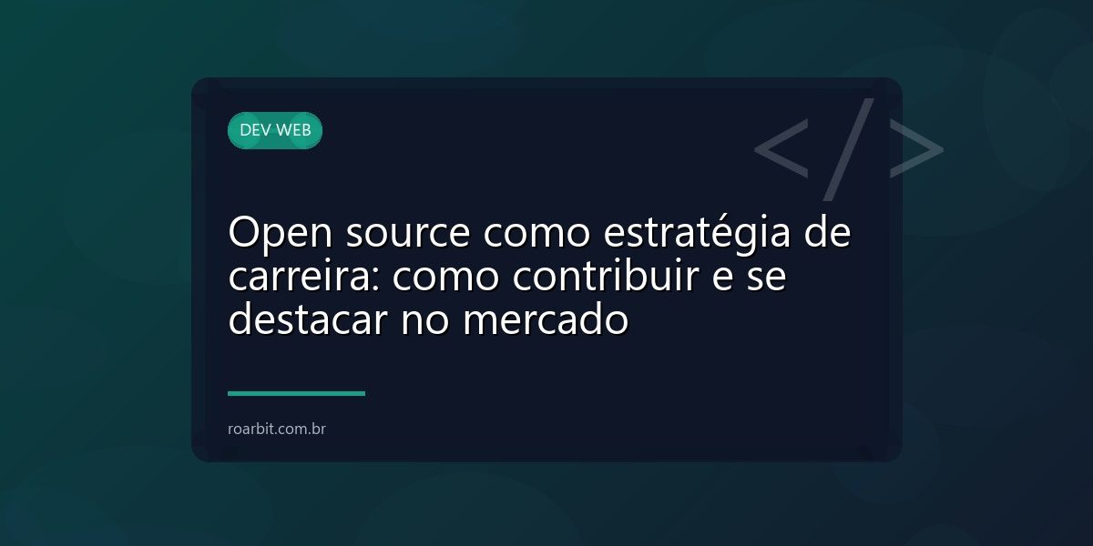Open source como estratégia de carreira: como contribuir e se destacar no mercado