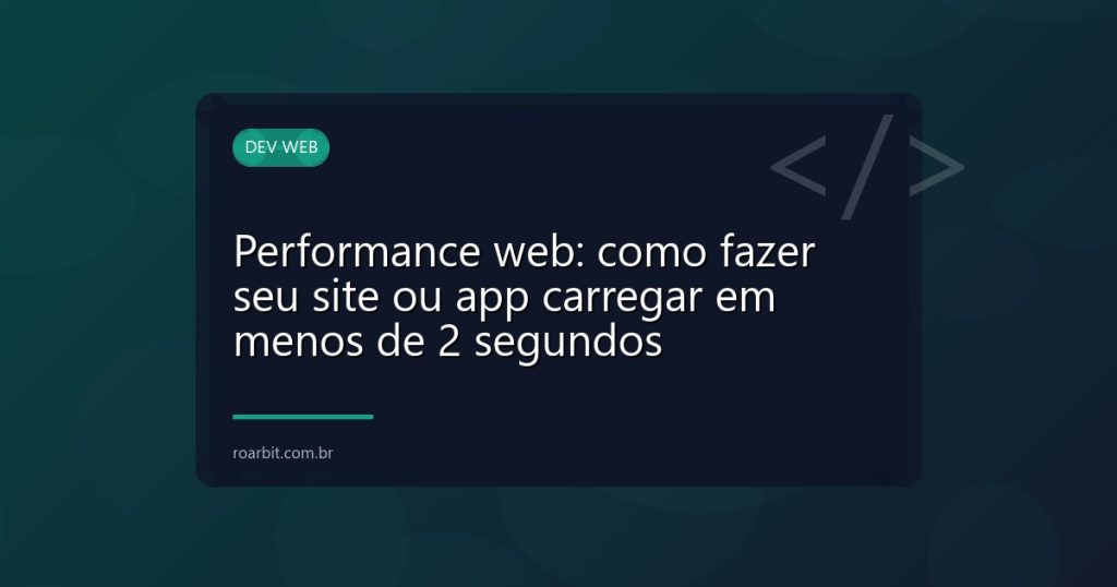 Performance web: como fazer seu site ou app carregar em menos de 2 segundos