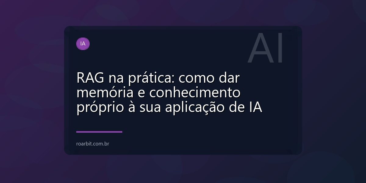 RAG na prática: como dar memória e conhecimento próprio à sua aplicação de IA