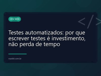 Testes automatizados: por que escrever testes é investimento, não perda de tempo