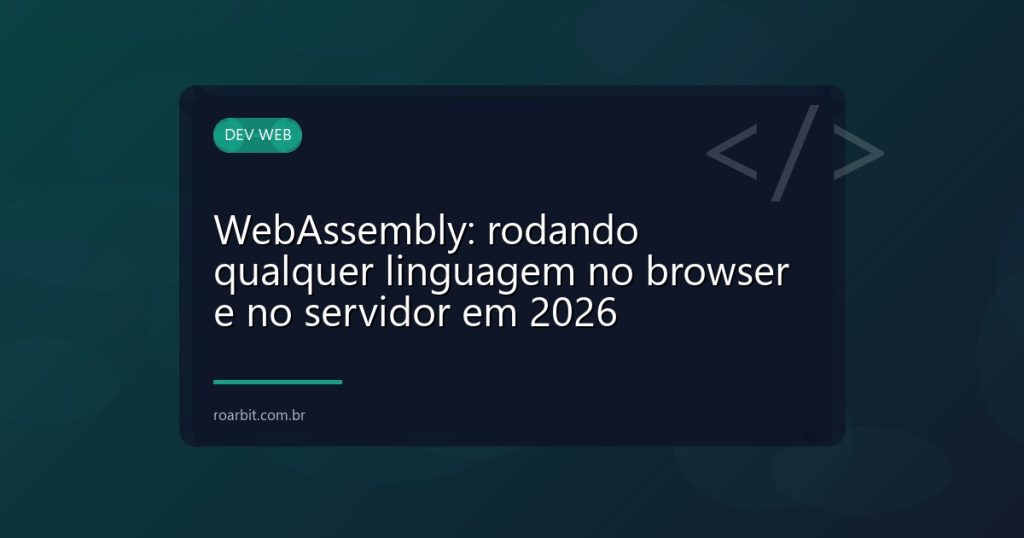 WebAssembly: rodando qualquer linguagem no browser e no servidor em 2026