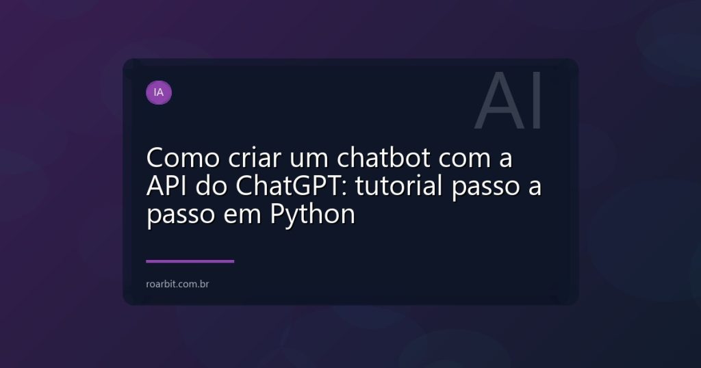 Como criar um chatbot com a API do ChatGPT: tutorial passo a passo em Python