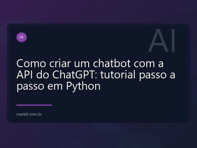 Como criar um chatbot com a API do ChatGPT: tutorial passo a passo em Python