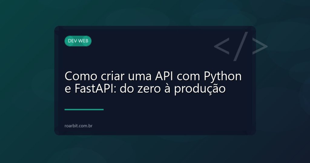 Como criar uma API com Python e FastAPI: do zero à produção