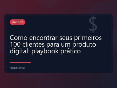 Como encontrar seus primeiros 100 clientes para um produto digital: playbook prático