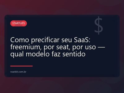 Como precificar seu SaaS: freemium, por seat, por uso — qual modelo faz sentido