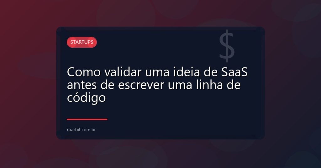 Como validar uma ideia de SaaS antes de escrever uma linha de código
