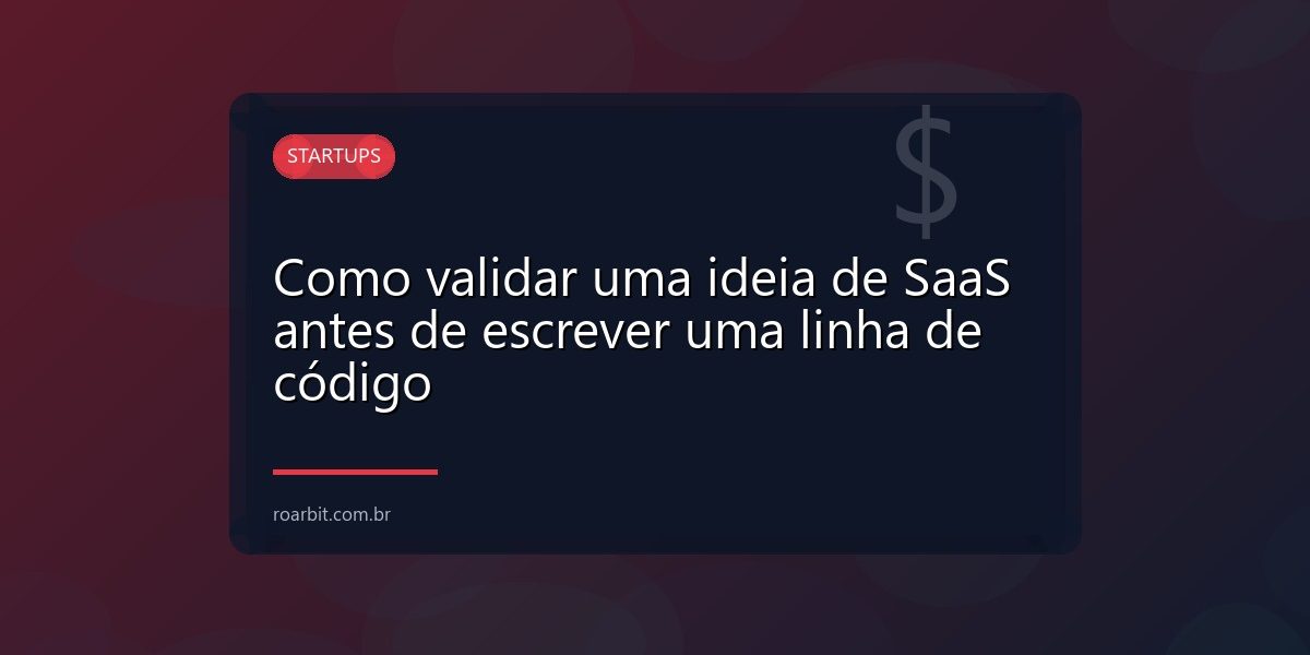 Como validar uma ideia de SaaS antes de escrever uma linha de código
